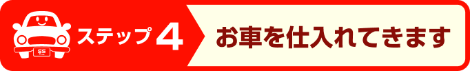 ステップ4:お車を仕入れてきます